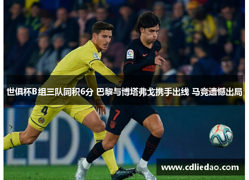 世俱杯B组三队同积6分 巴黎与博塔弗戈携手出线 马竞遗憾出局